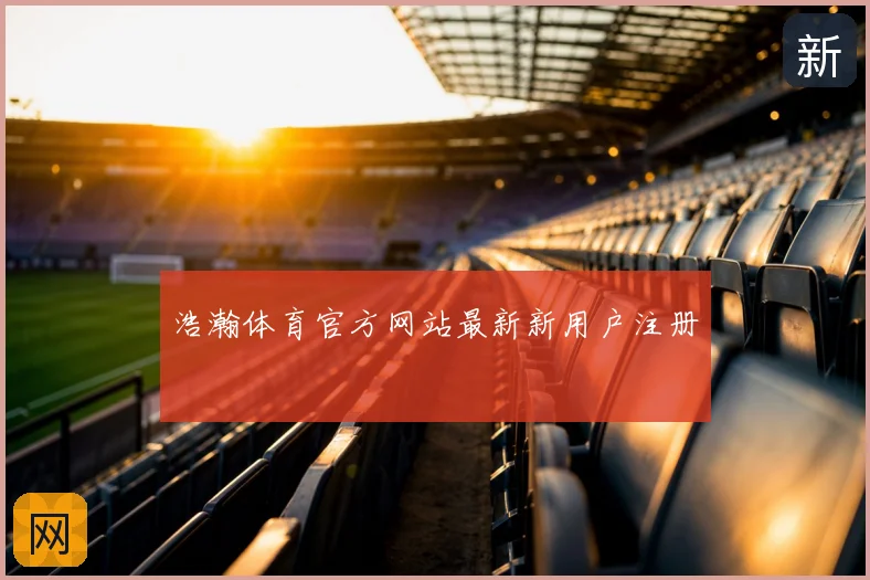 浩瀚体育官方网站最新新用户注册