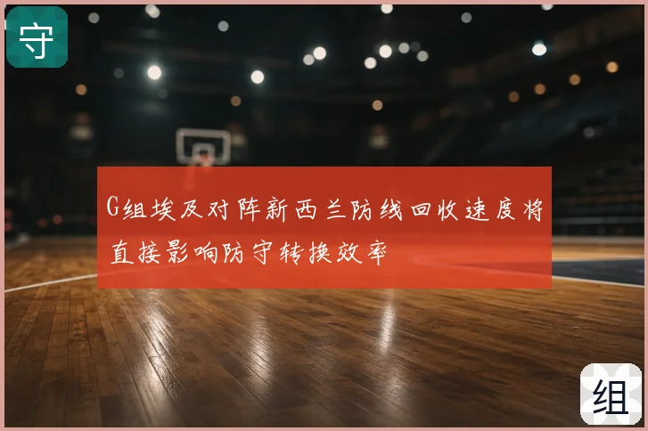 G组埃及对阵新西兰防线回收速度将直接影响防守转换效率