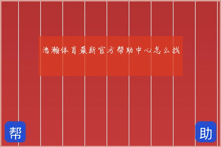 浩瀚体育最新官方帮助中心怎么找