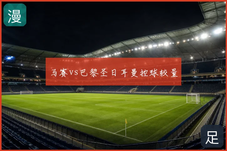 马赛vs巴黎圣日耳曼控球较量